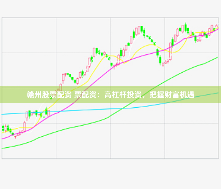 赣州股票配资 票配资：高杠杆投资，把握财富机遇